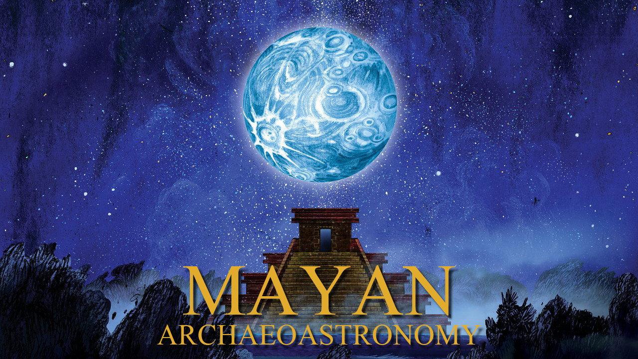 Mayan Archaeoastronomy: Observers of the Universe